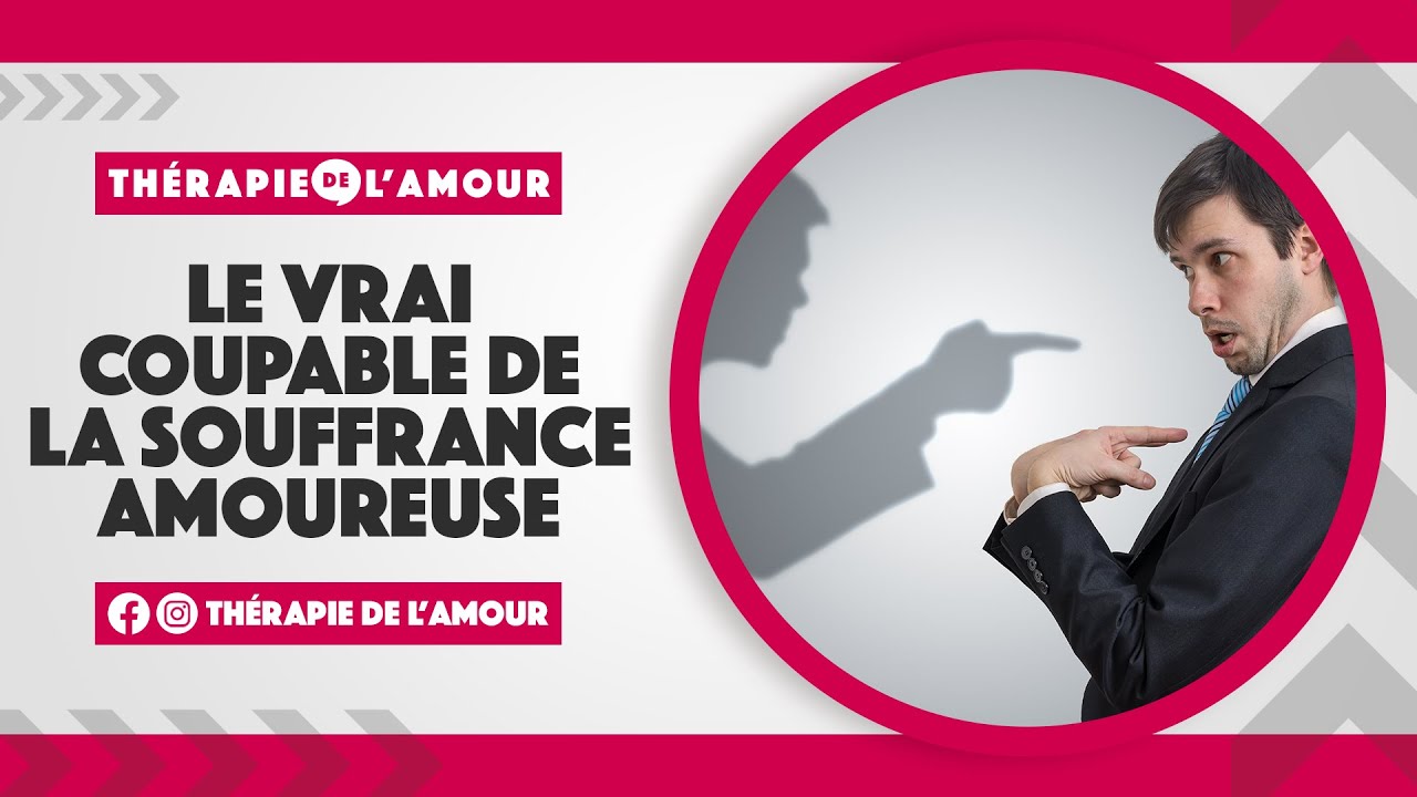 Le vrai coupable de la souffrance amoureuse - Thérapie de L' AMOUR