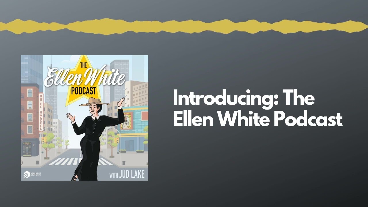 Introducing: The Ellen White Podcast (with Dr. Jud Lake)