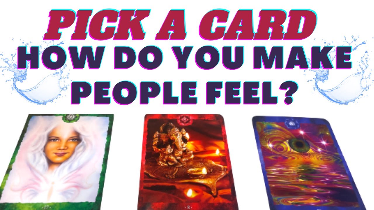🎰Pick A Card🎰How Do You Make People Feel? Physically Emotionally Spiritually Energectically Love