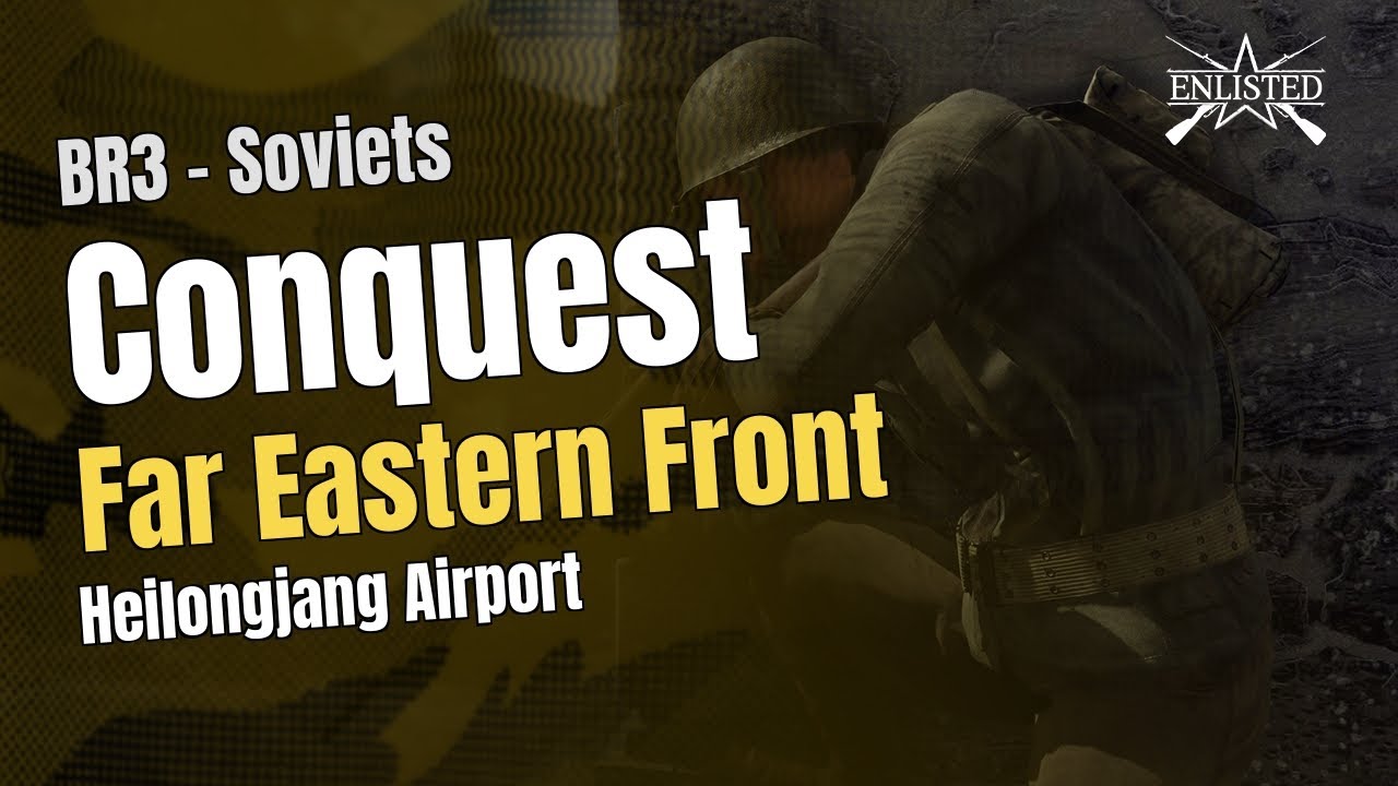 BR3  🇷🇺 Soviets: Far Eastern Front - Heilongjang Airport (Conquest Large) - Enlisted Gameplay