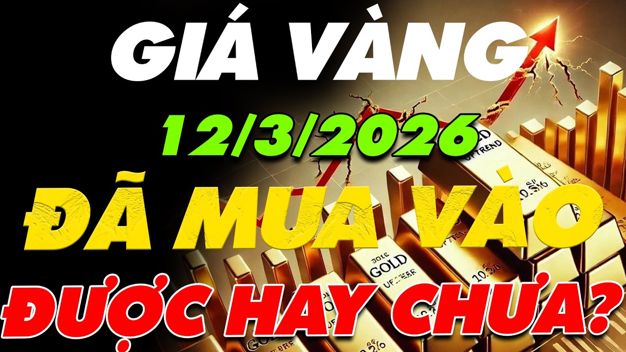 PHÂN TÍCH XU HƯỚNG GIÁ VÀNG HÔM NAY NGÀY:12/3/2026 ĐÃ MUA VÀNG VÀO ĐƯỢC HAY CHƯA?