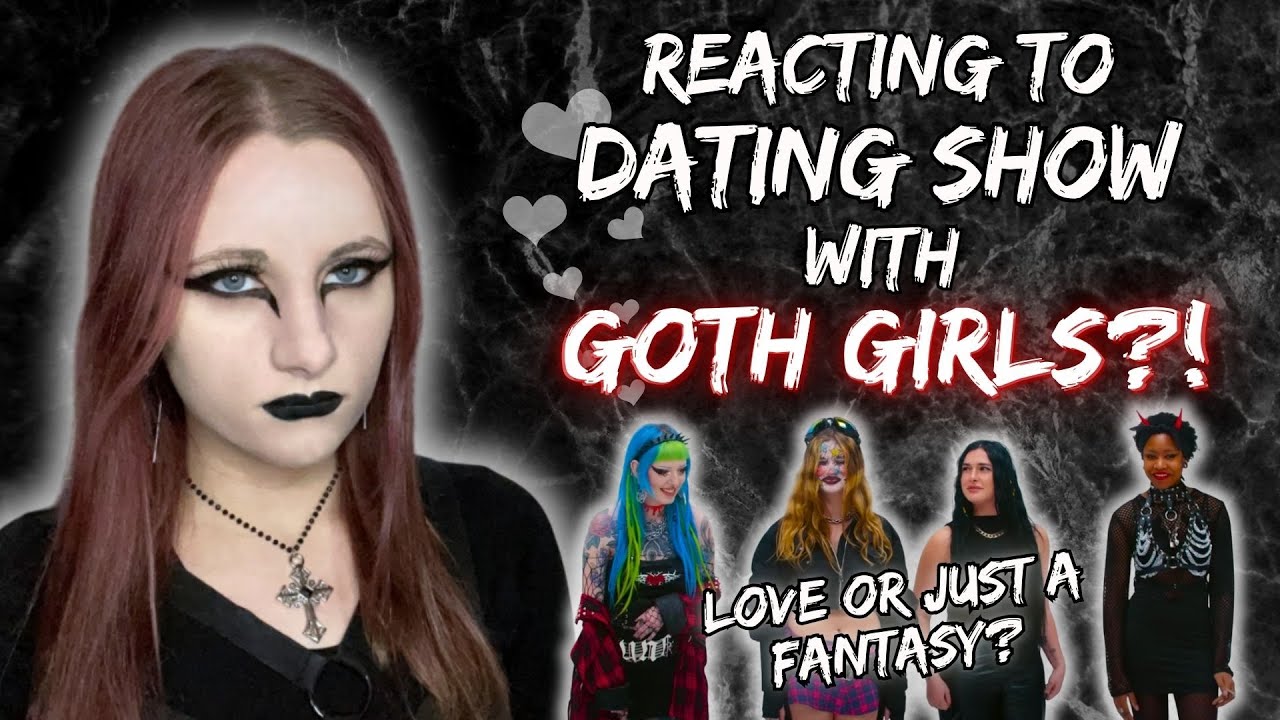 GOTH REACTS TO GOTH GIRLS IN DATING SHOW - Actual Love Or Just a Fantasy?