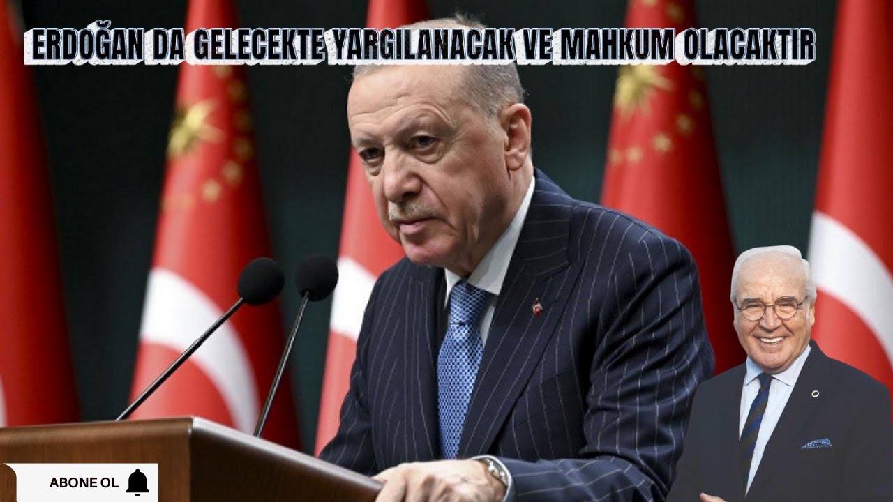 ERDOĞAN DA GELECEKTE YARGILANACAK VE MAHKUM OLACAKTIR