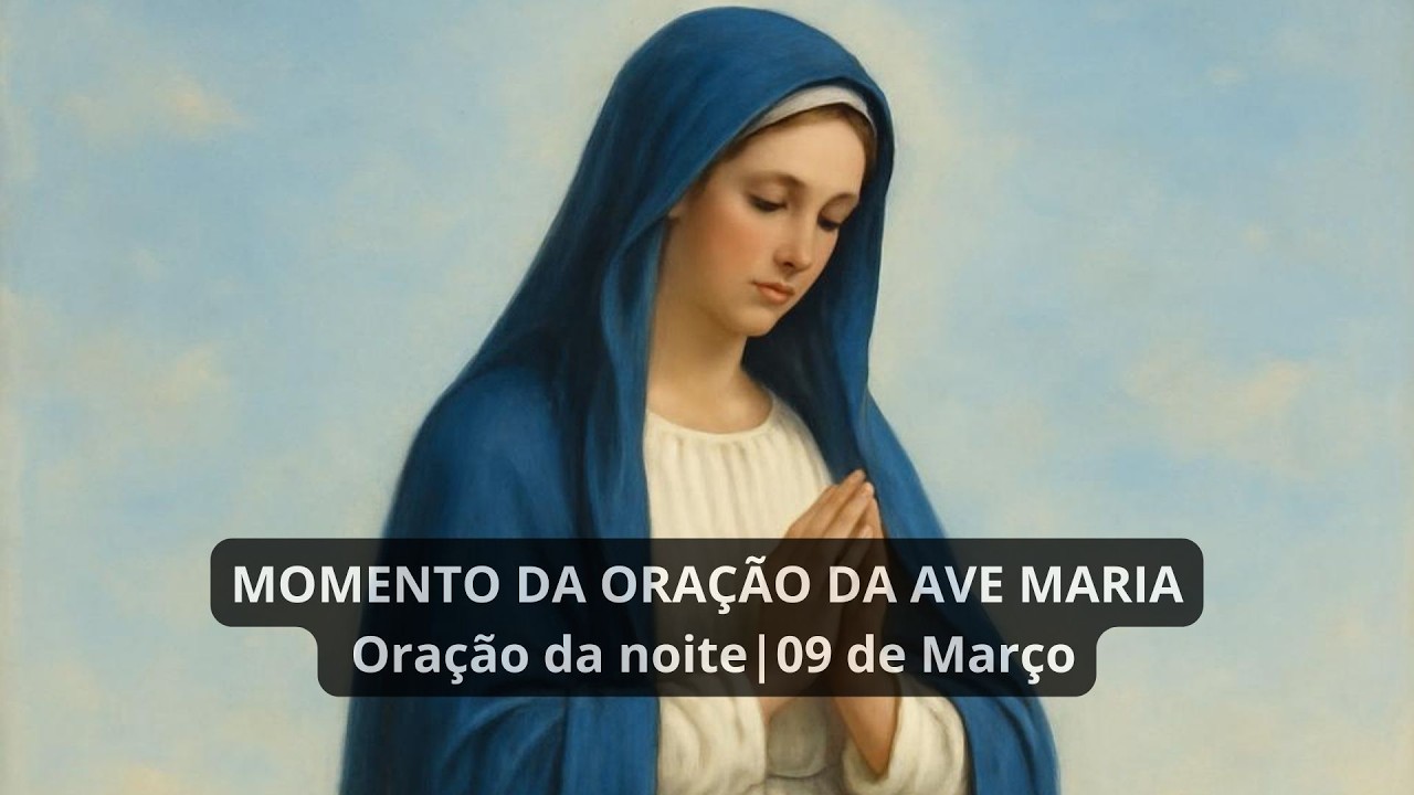 ❤️ MOMENTO DA ORAÇÃO DA AVE MARIA - 09 de Março | 🙏 ORAÇÃO DA NOITE