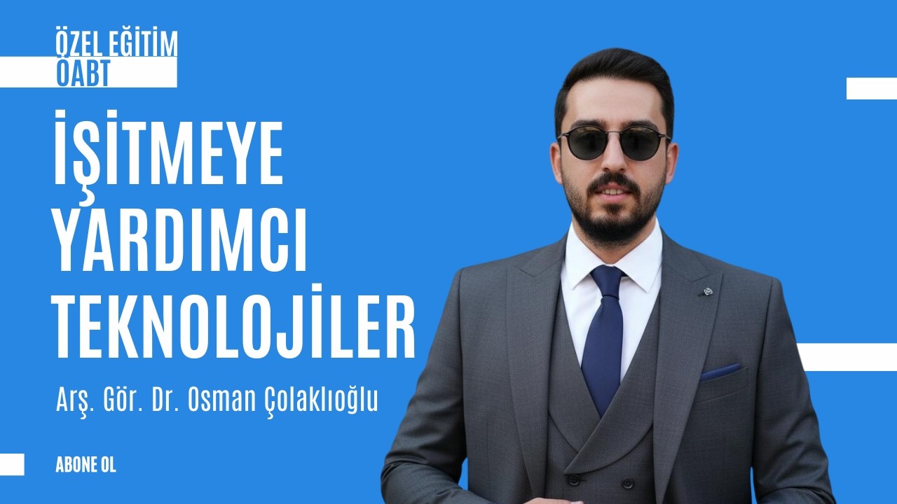 ÖABT ÖZEL EĞİTİM İŞİTME - 3 İşitmeye Yardımcı Teknolojiler Arş. Gör. Dr. Osman Çolaklıoğlu