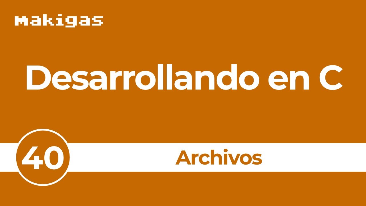40. Archivos (parte 1, lo básico) — Desarrollando en C