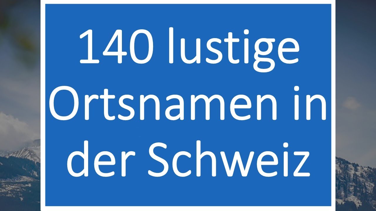 140 lustige Ortsnamen in der Schweiz
