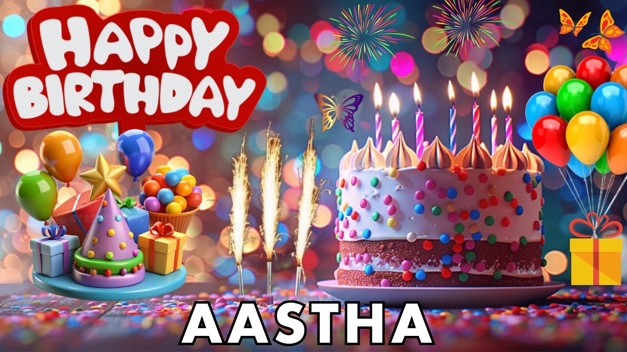 Happy Birthday Aastha, Birthday Wishes, Birthday Song, hbd