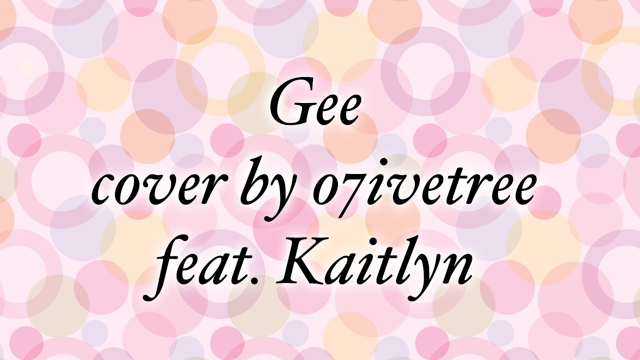 Gee cover by o7ivetree feat. Kaitlyn / song by Girls' Generation 소녀시대