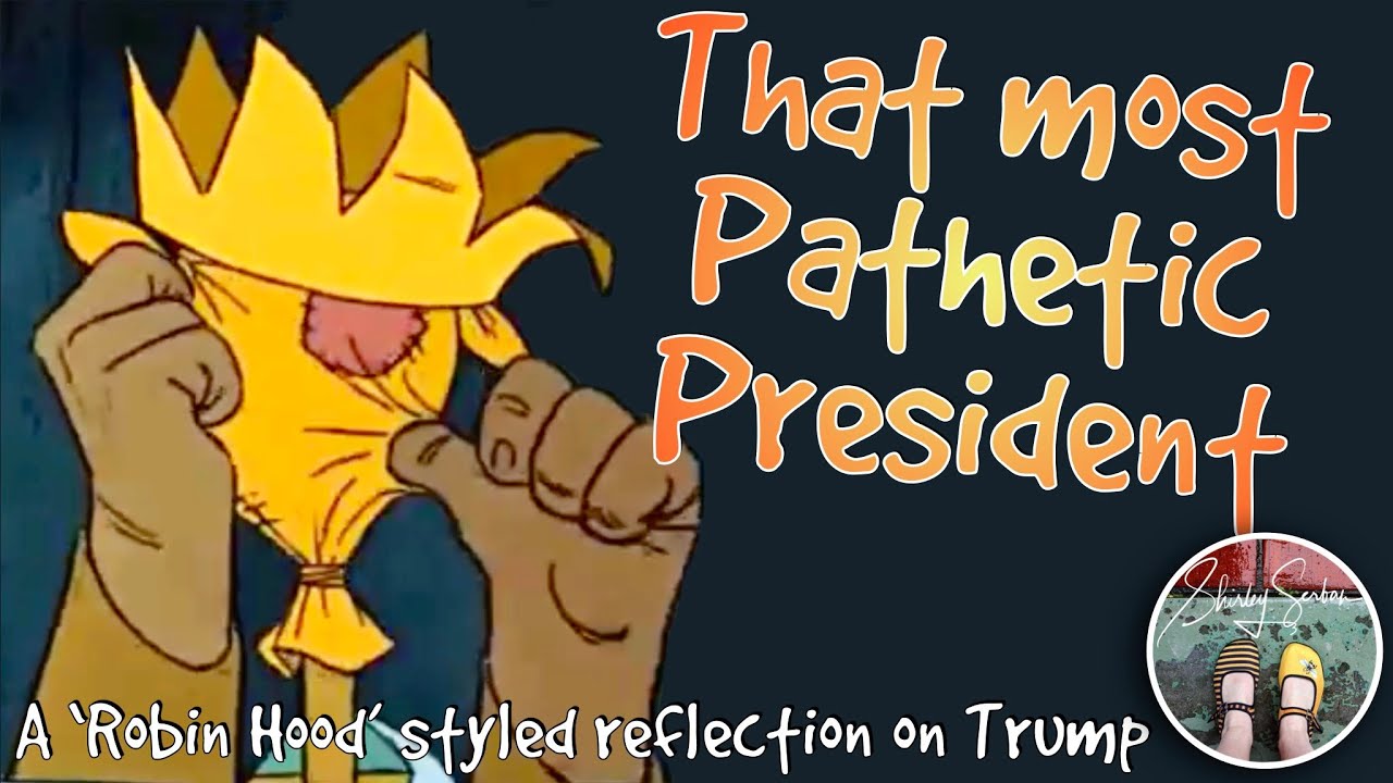 Donald Trump: Pathetic President - A 'Robin Hood' styled reflection