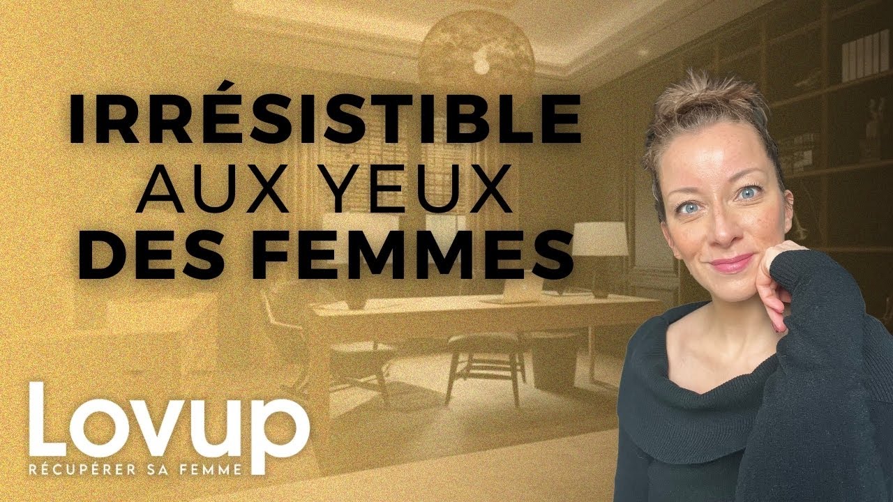 Comment devenir irr&eacute;sistible aux yeux des femmes !