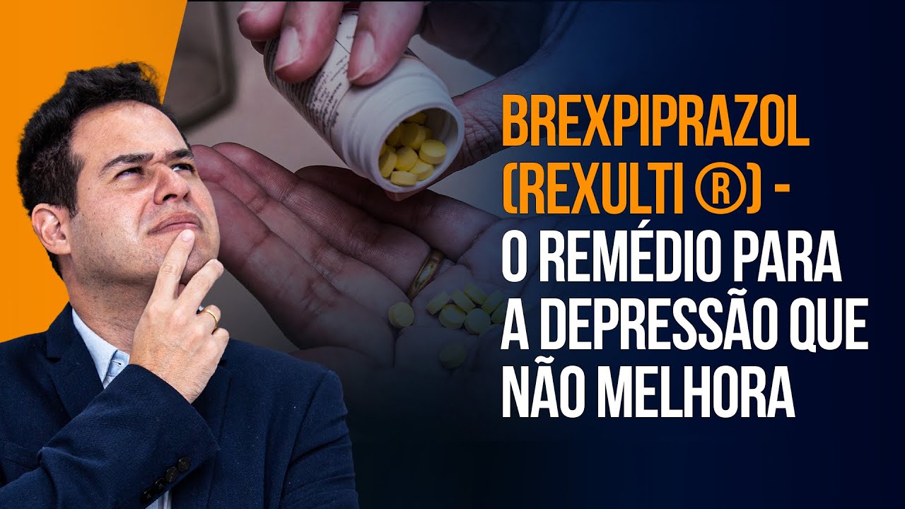 Brexpiprazol Rexulti ® - O Remédio Para A Depressão Que Não Melhora