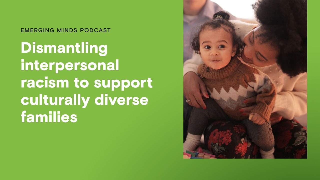 Dismantling interpersonal racism to support culturally diverse families | Emerging Minds Podcast