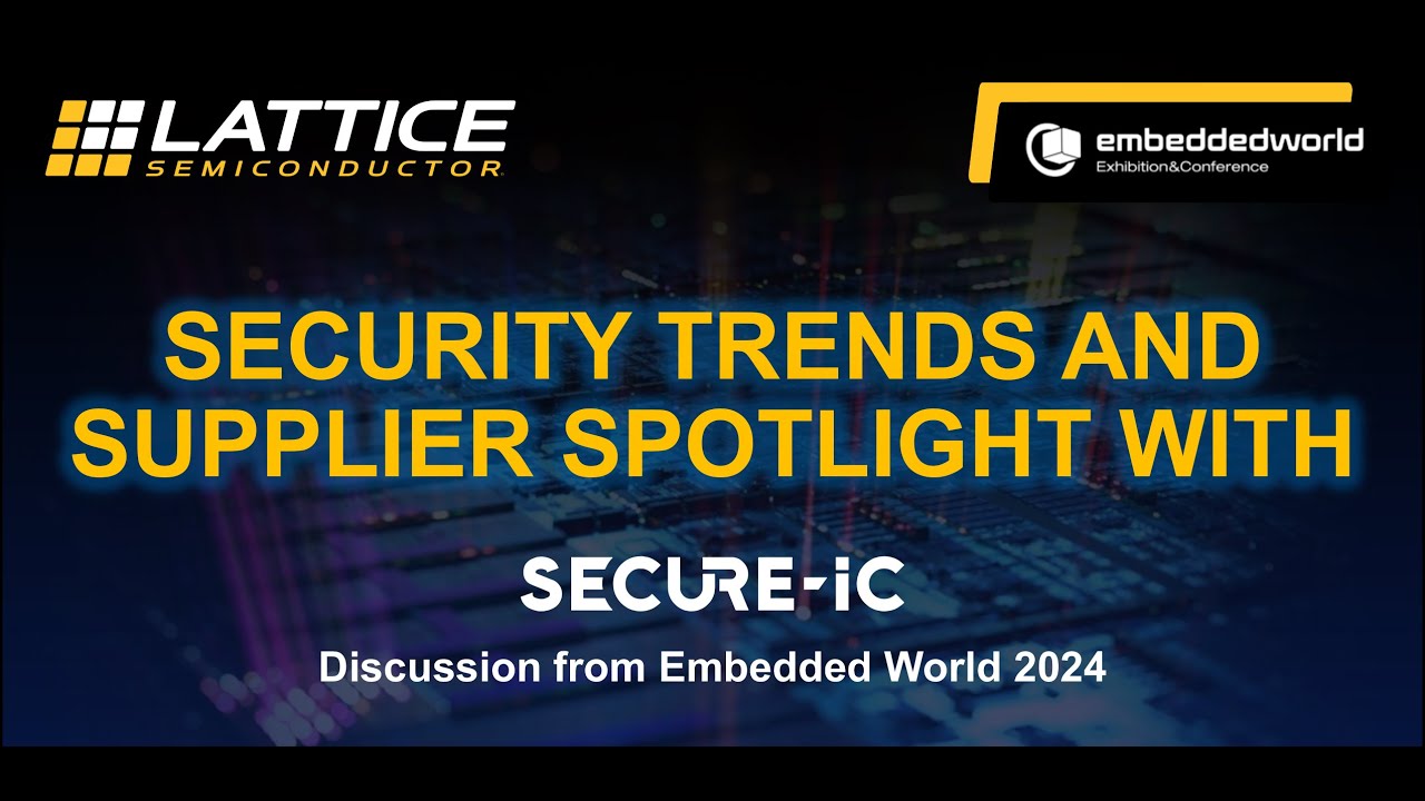 Security Trends and Supplier Spotlight with Secure-IC &ndash; Discussion from Embedded World 2024