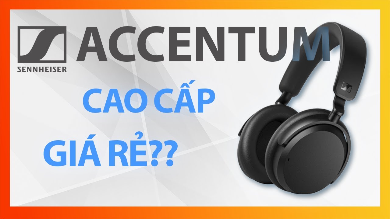 Sennheiser ACCENTUM - CHẤT LƯỢNG CAO CẤP NHƯNG GIÁ THÌ 