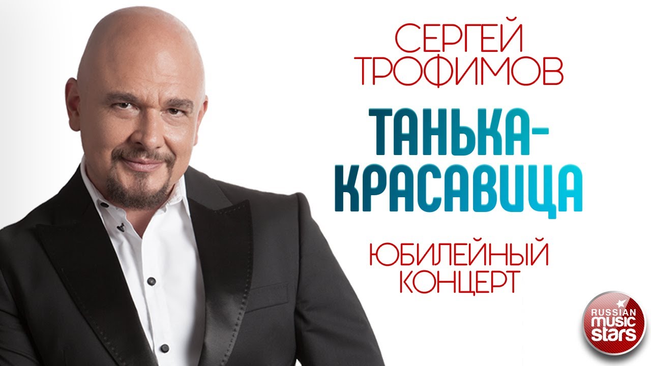СЕРГЕЙ ТРОФИМОВ ✪ ТАНЬКА-КРАСАВИЦА ✪ ЮБИЛЕЙНЫЙ КОНЦЕРТ ✪ SERGEY TROFIMOV ✪ TANKA IS A BEAUTY
