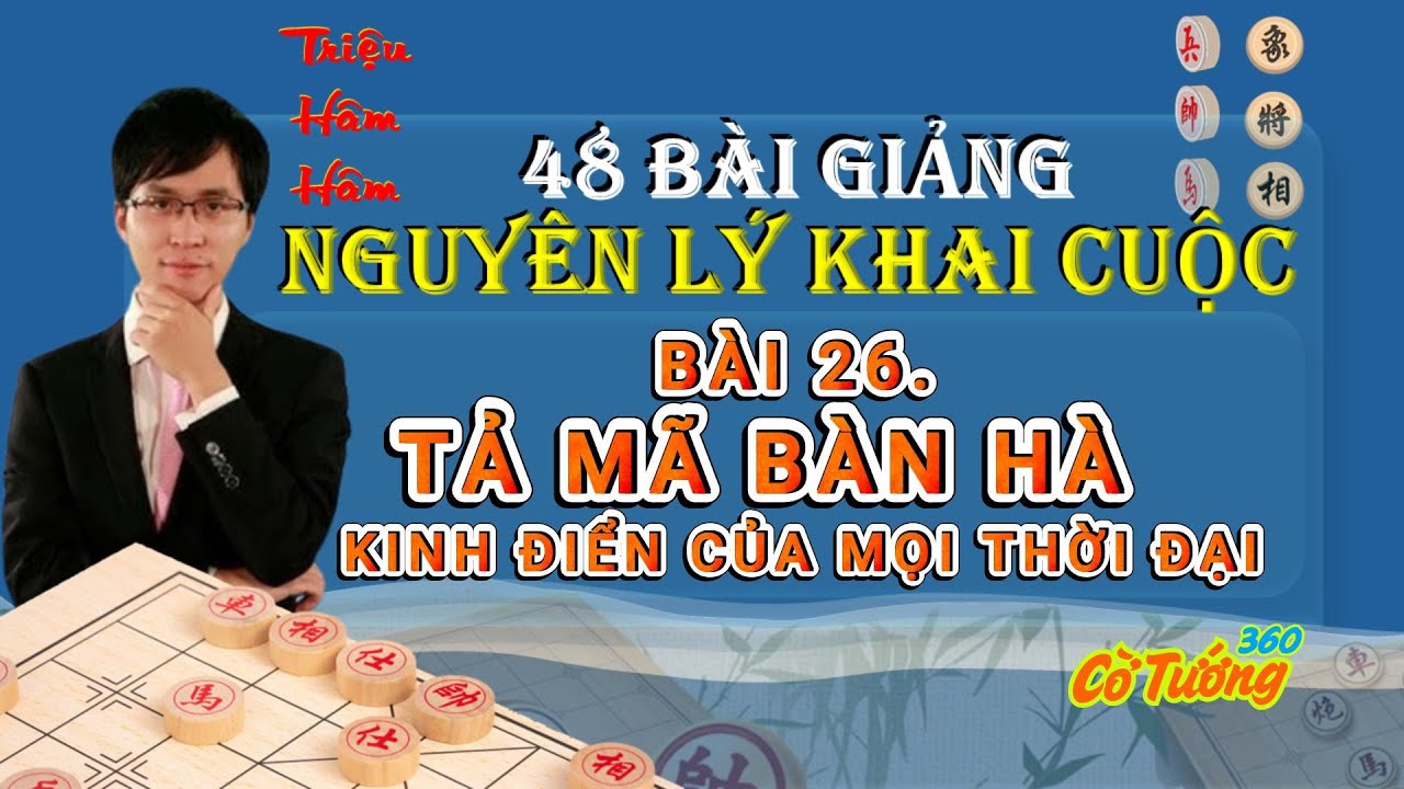 Triệu Hâm Hâm - 48 Nguyên Lý Khai Cục - Bài 26 Tả Mã Bàn Hà: Chiến Thuật Kinh Điển Của Mọi Thời Đại