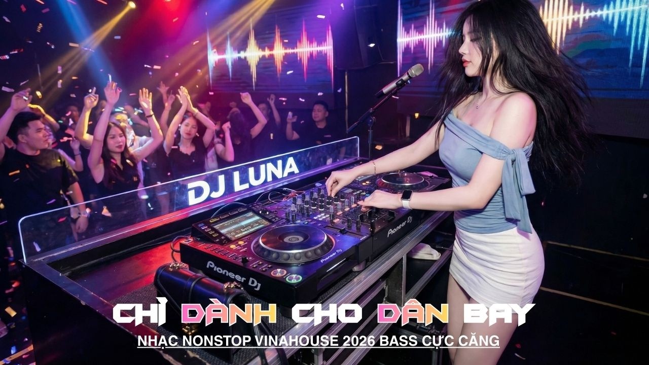 (CỰC BỐC) TUYỂN TẬP DJ NGON NHẤT VIỆT NAM, SIÊU PHẨM NONSTOP 2026 VINAHOUSE BASS CỰC MẠNH 2026