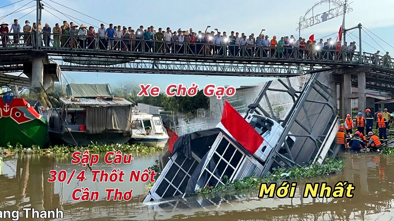 Xe tải chở gạo làm sập Cầu 30/4 Cần Thơ, Công An, CSGT vào cuộc điều tra 