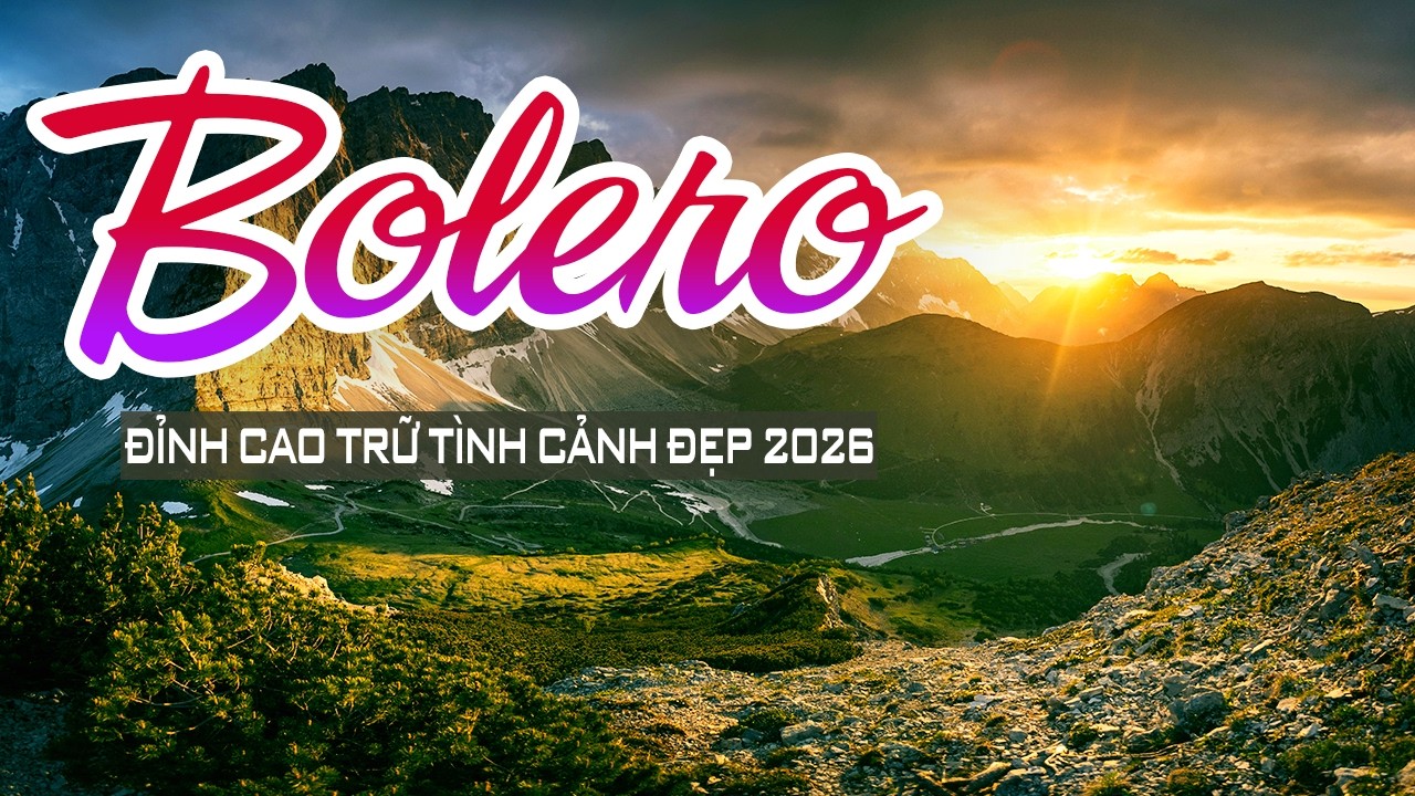 Bolero Trữ Tình Mới 2026 Đỉnh Cao – Vừa Nghe Là Thấm, Cảnh Trời Tây 4K Cuốn Hút
