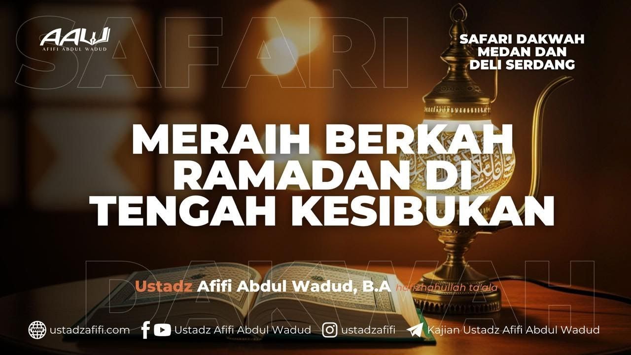 MERAIH BERKAH RAMADAN DI TENGAH KESIBUKAN | Ustadz Afifi Abdul Wadud, B.A.