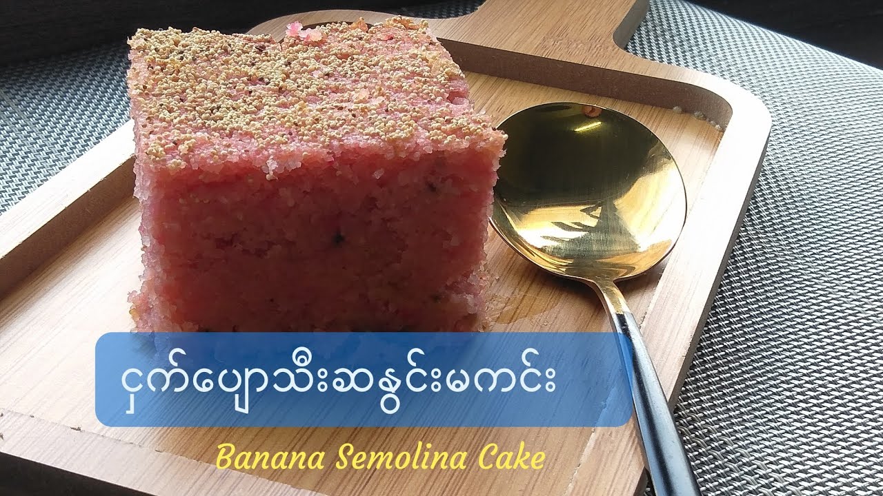ငှက်ပျောရွှေကြည် ခေါ် ငှက်ပျောသီးဆနွင်းမကင်း Banana Semolina Cake