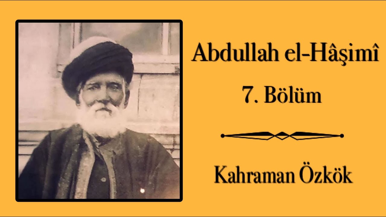 Seyyid Abdullah el-Hâşimî (7. Bölüm) // Kahraman Özkök