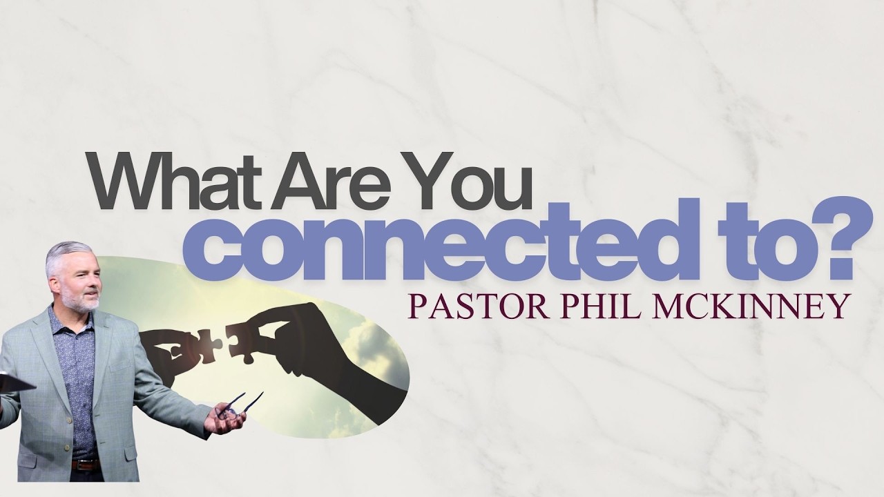 Pastor Phil McKinney - What Are We Connected To? 11:15AM