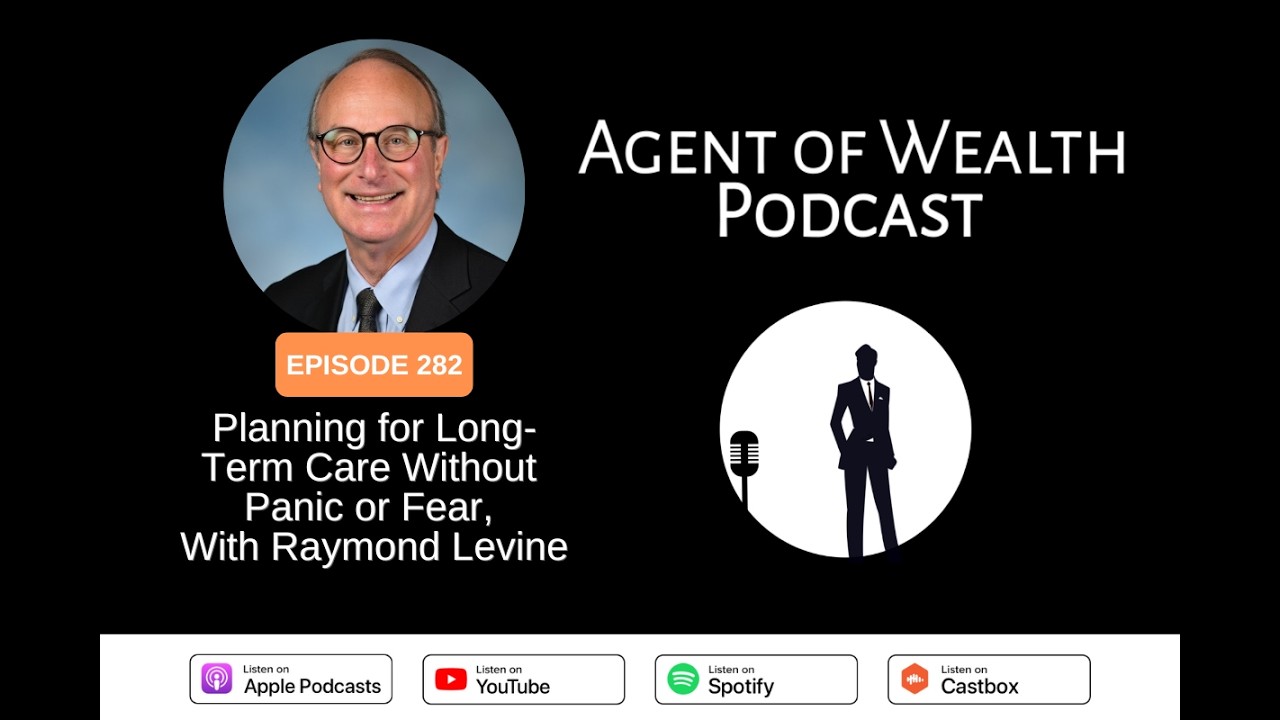 Agent of Wealth Episode 282 – Planning for Long-Term Care Without Panic or Fear, With Raymond Levine