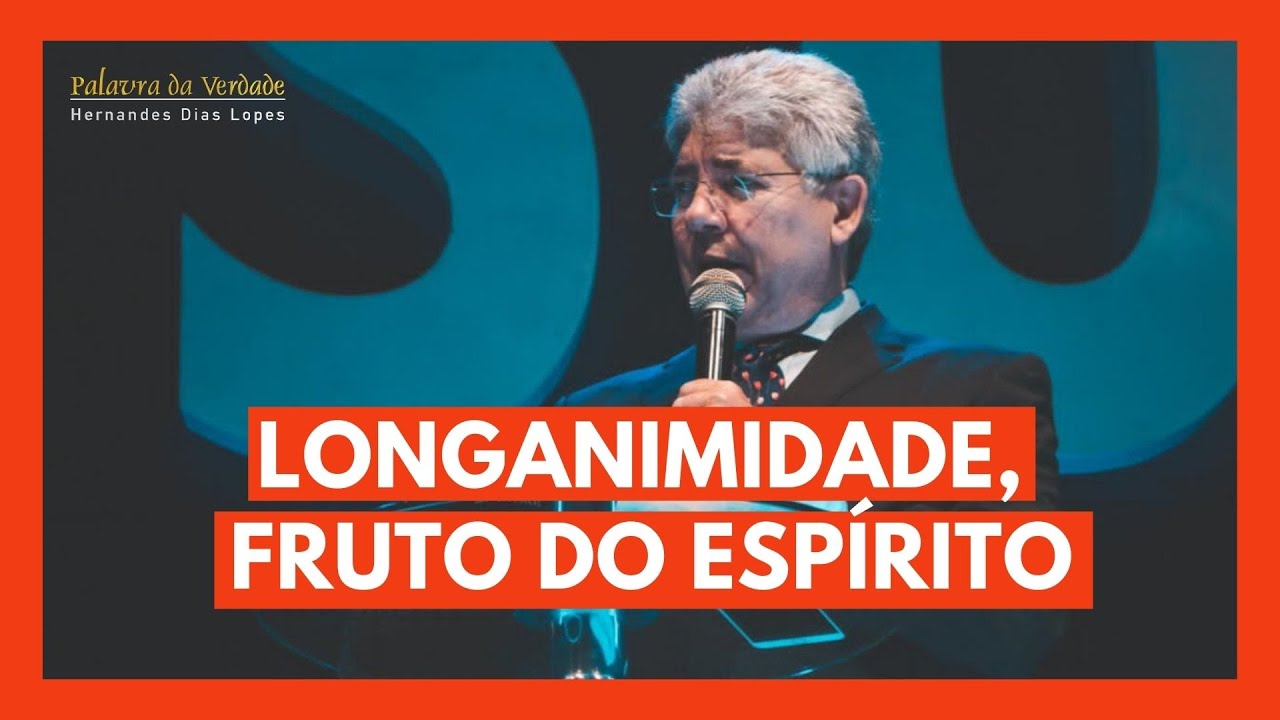 LONGANIMIDADE, FRUTO DO ESP&Iacute;RITO - Hernandes Dias Lopes