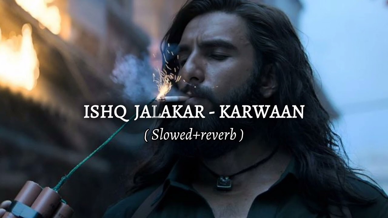 Ishq Jalakar - Karwaan | Dhurandhar ( Slowed+reverb ) | Slowed Bloom
