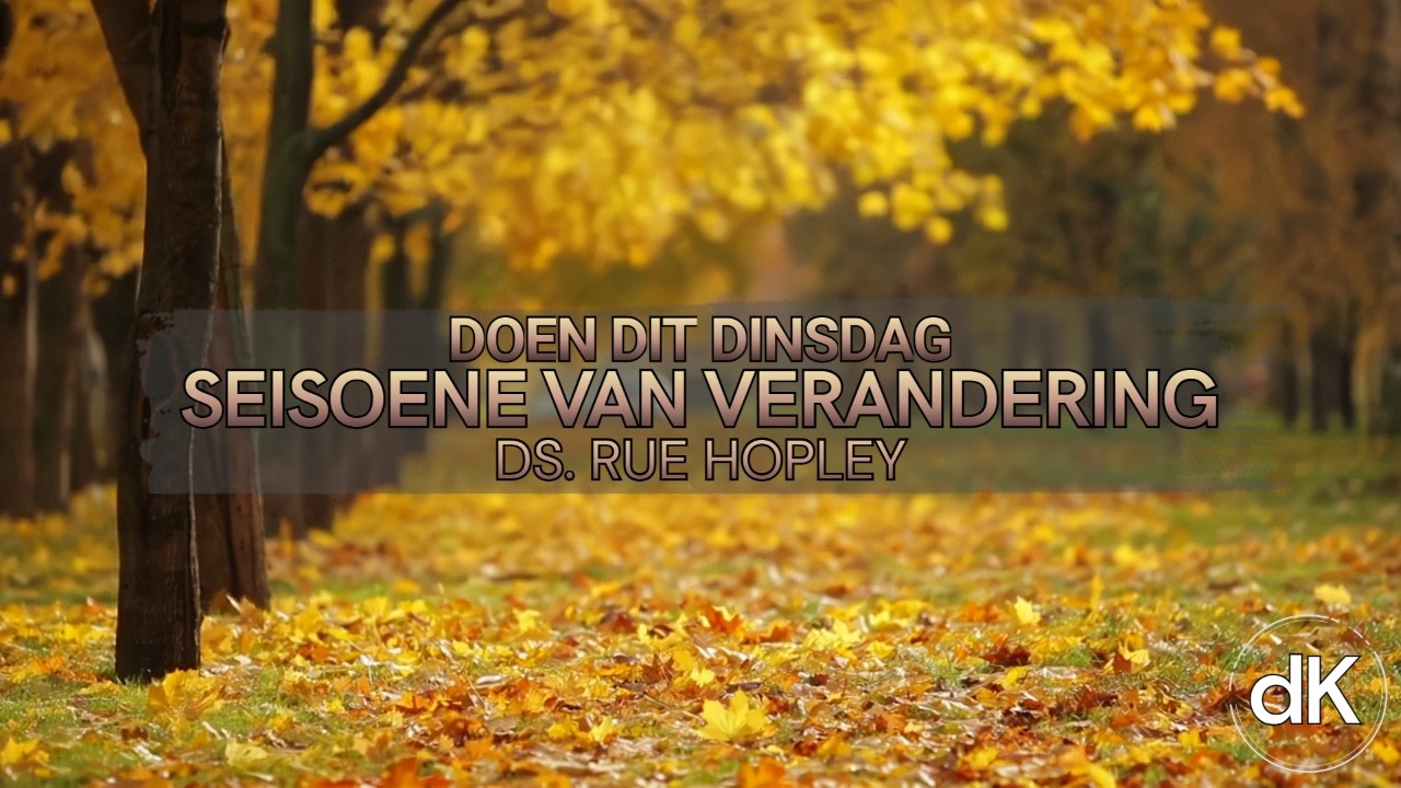 dK | Doen Dit Dinsdag | Seisoene van verandering | Ds. Rue Hopley