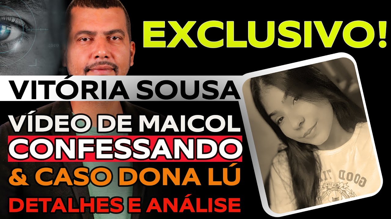 CASO VITÓRIA SOUSA: ANALISE SOBRE O VIDEO DE CONFISSÃO DE MAICOL E DESFECHO DO CASO DONA LÚ!