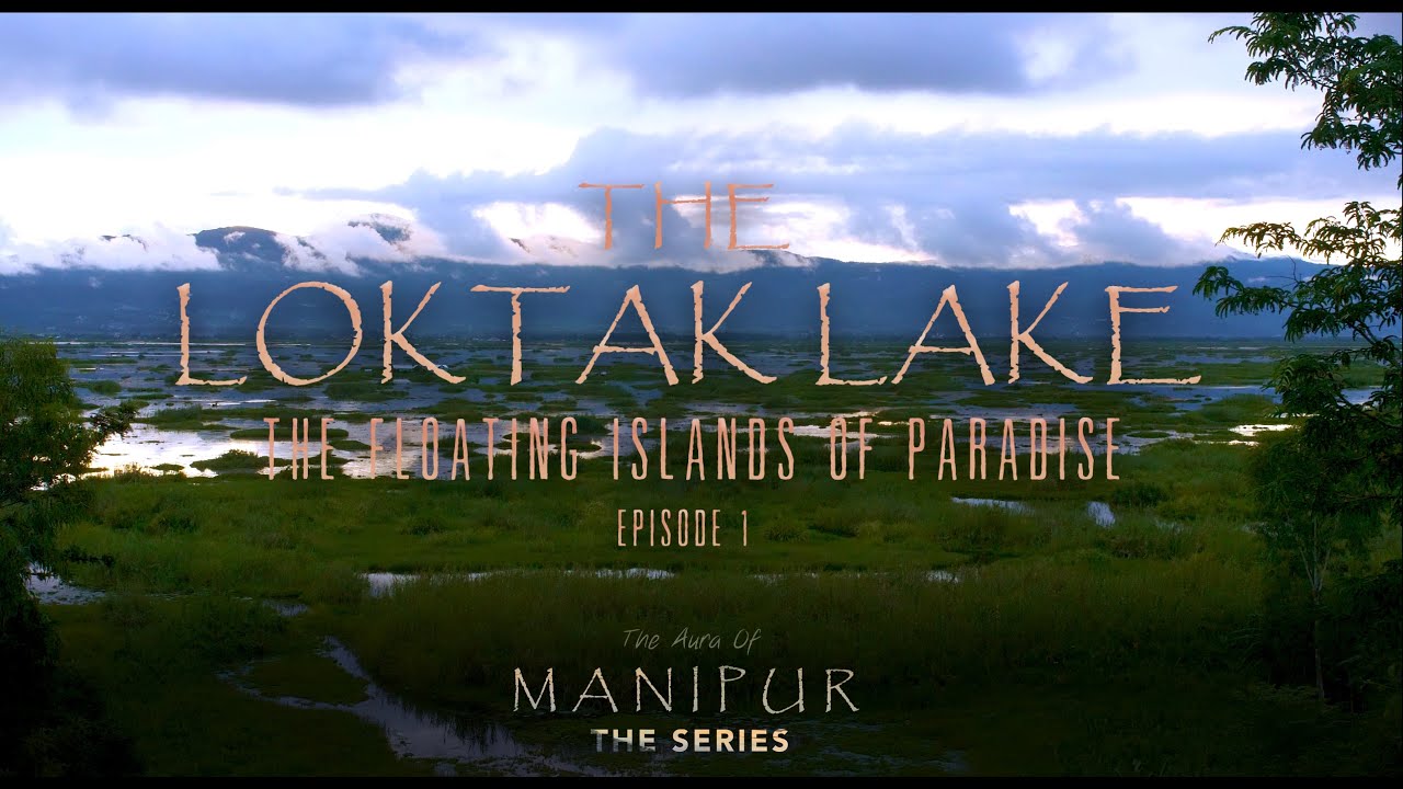 The Aura of Manipur: The Series | The Floating Islands of Paradise (Ep. 1) | The Loktak Lake (Ch. 1)