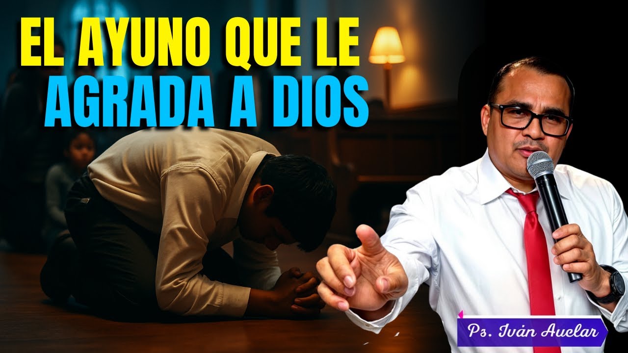 El ayuno que le Agrada a Dios - Pastor Iván Avelar