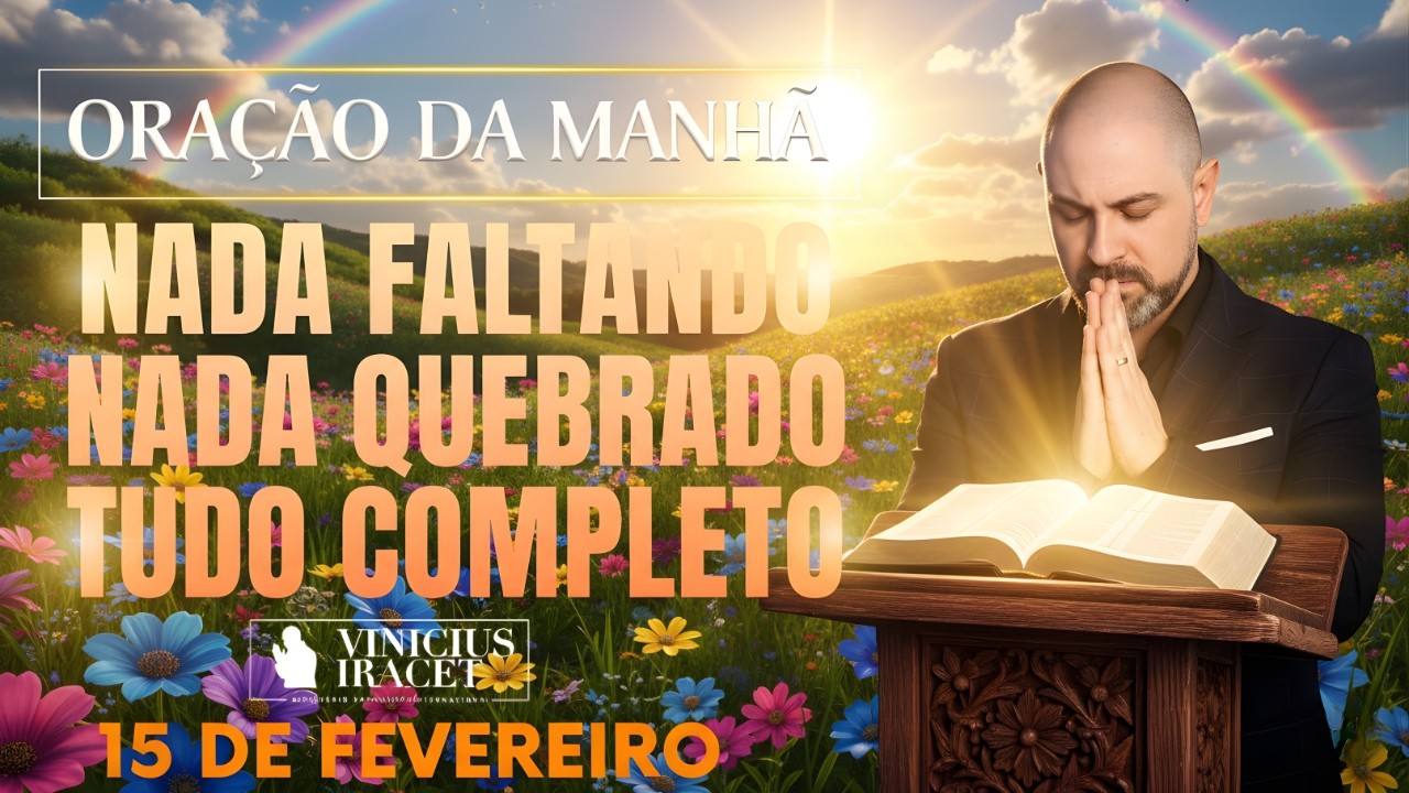 ORAÇÃO DA MANHÃ DE HOJE- 15 DE FEVEREIRO SALMO 91 NADA FALTANDO NADA QUEBRADO PODER Vinicius Iracet_