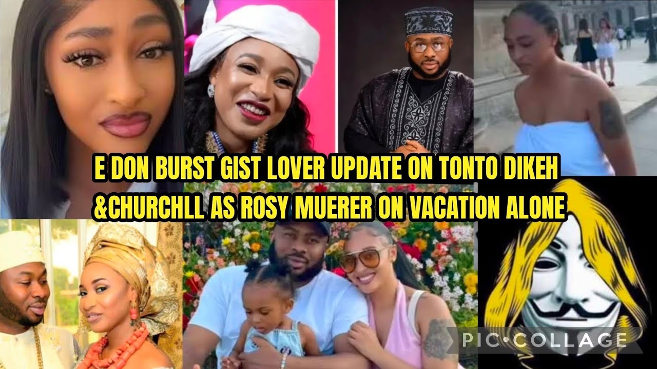 E DON BURST GIST LOVER UPDATE ON TONTO DIKEH &CHURCHLL AS ROSY MUERER ON VACATION ALONE‼️😭‼️