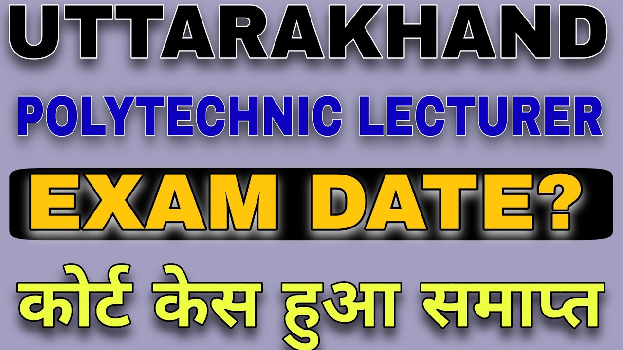 UKPSC POLYTECHNIC LECTURER EXAM DATE UPDATE | UTTARAKHAND POLYTECHNIC LECTURER LATEST UPDATE