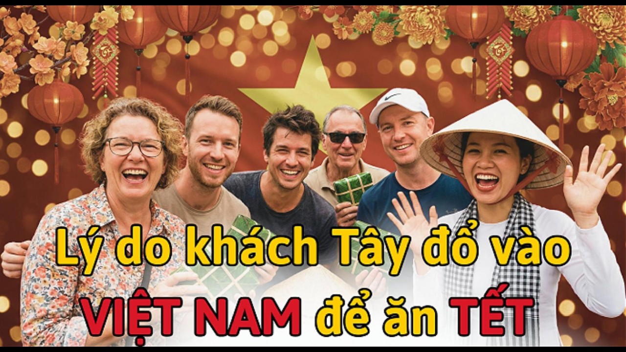Vì Sao Người Nước Ngoài Ùn Ùn Đến Việt Nam Dịp Tết? Sự Thật Khiến Ai Cũng Bất Ngờ