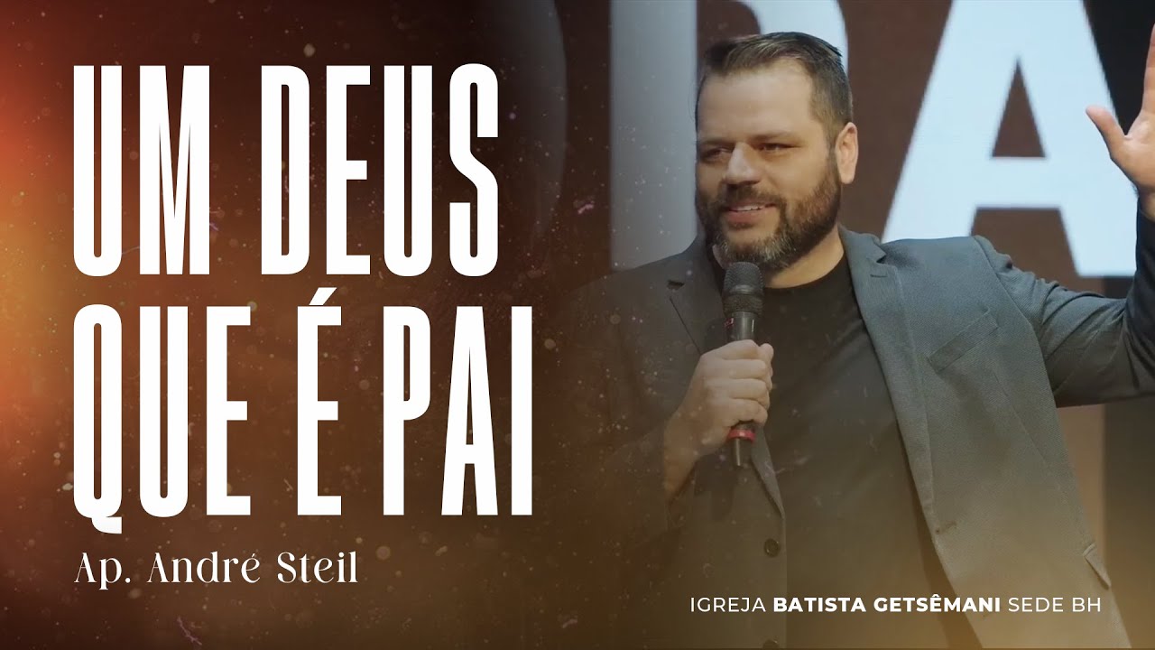 Um Deus que é Pai - Ap. André Steil - Igreja Batista Getsêmani Sede - Belo Horizonte/MG