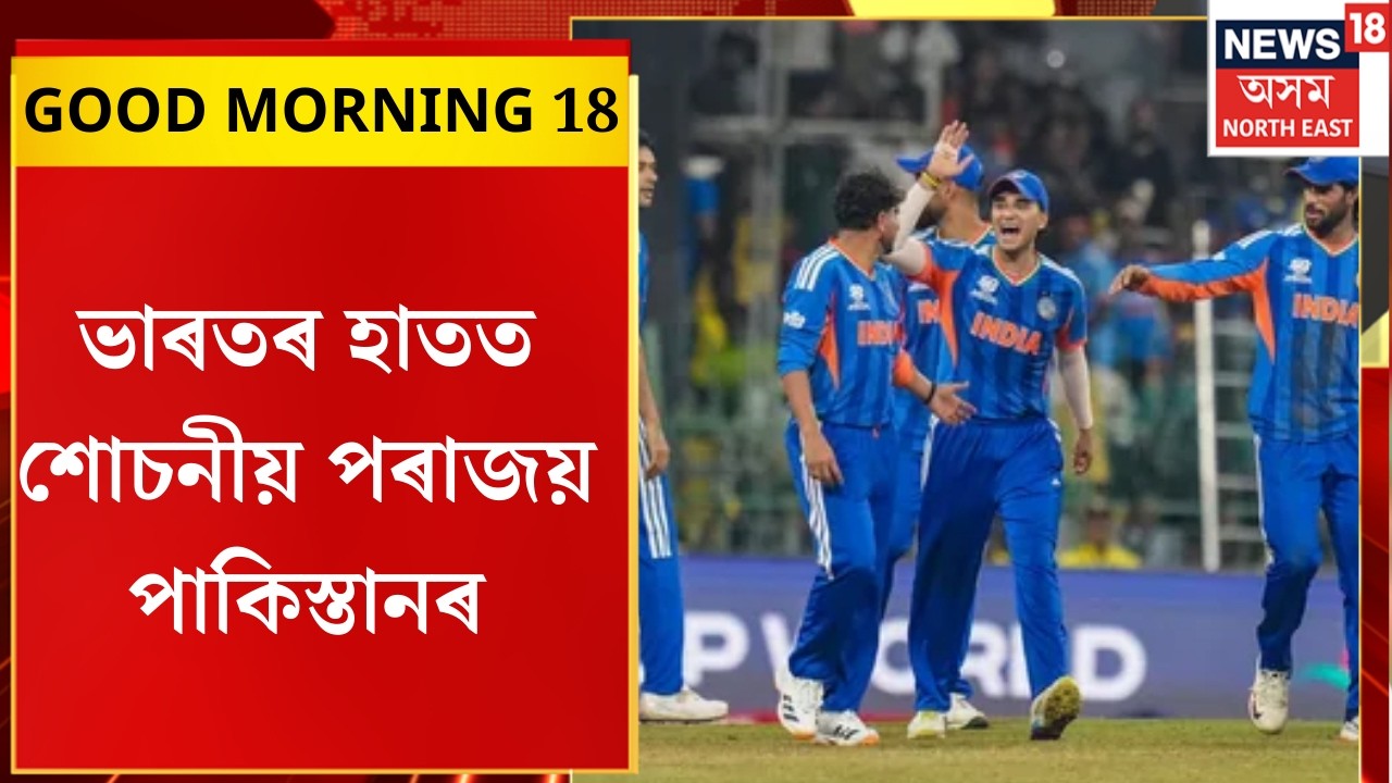 GOOD MORNING 18। ভাৰতৰ হাতত শোচনীয় পৰাজয় পাকিস্তানৰ। N18V