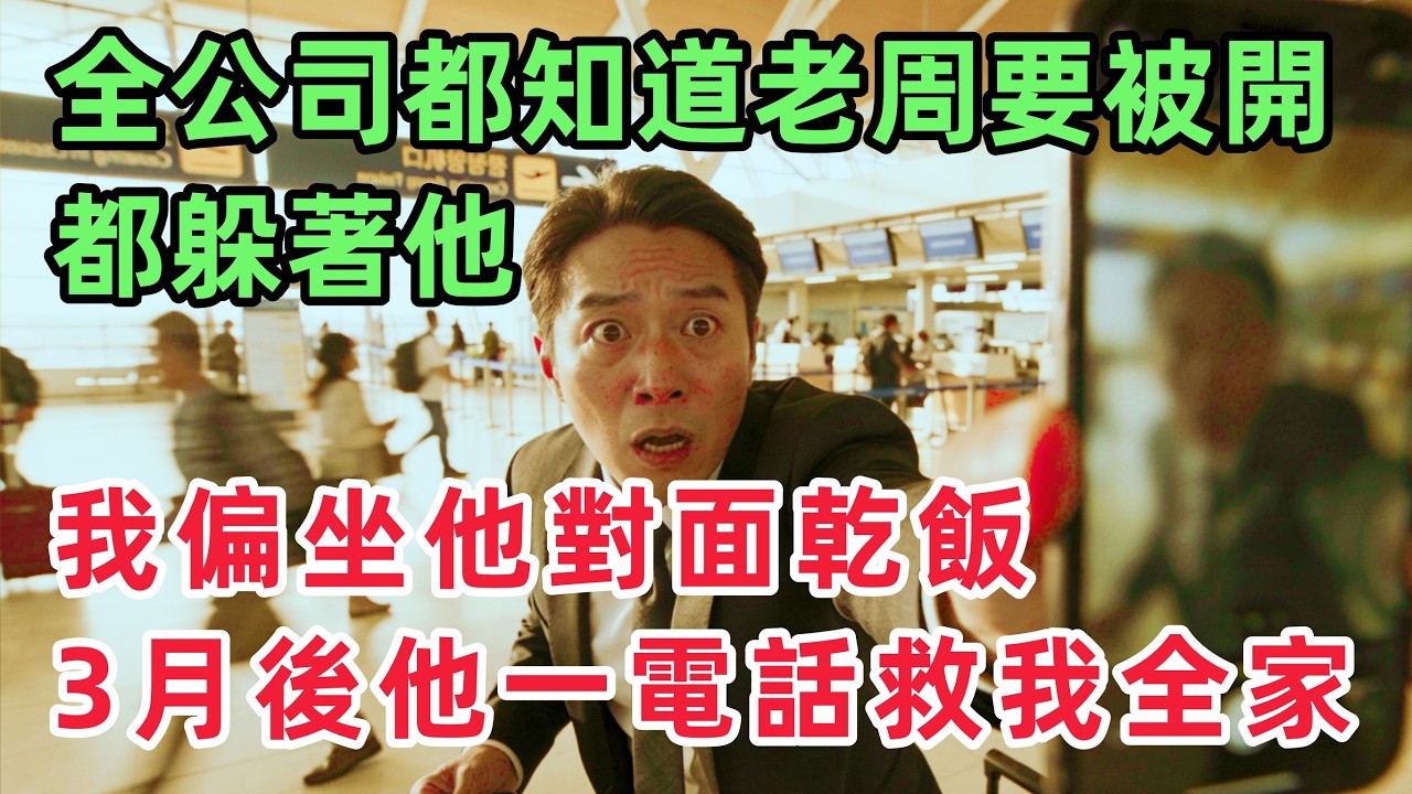 全公司都知道老周要被開了，我偏坐他對面乾飯，三月後他一個電話救我全家！！「情感故事」