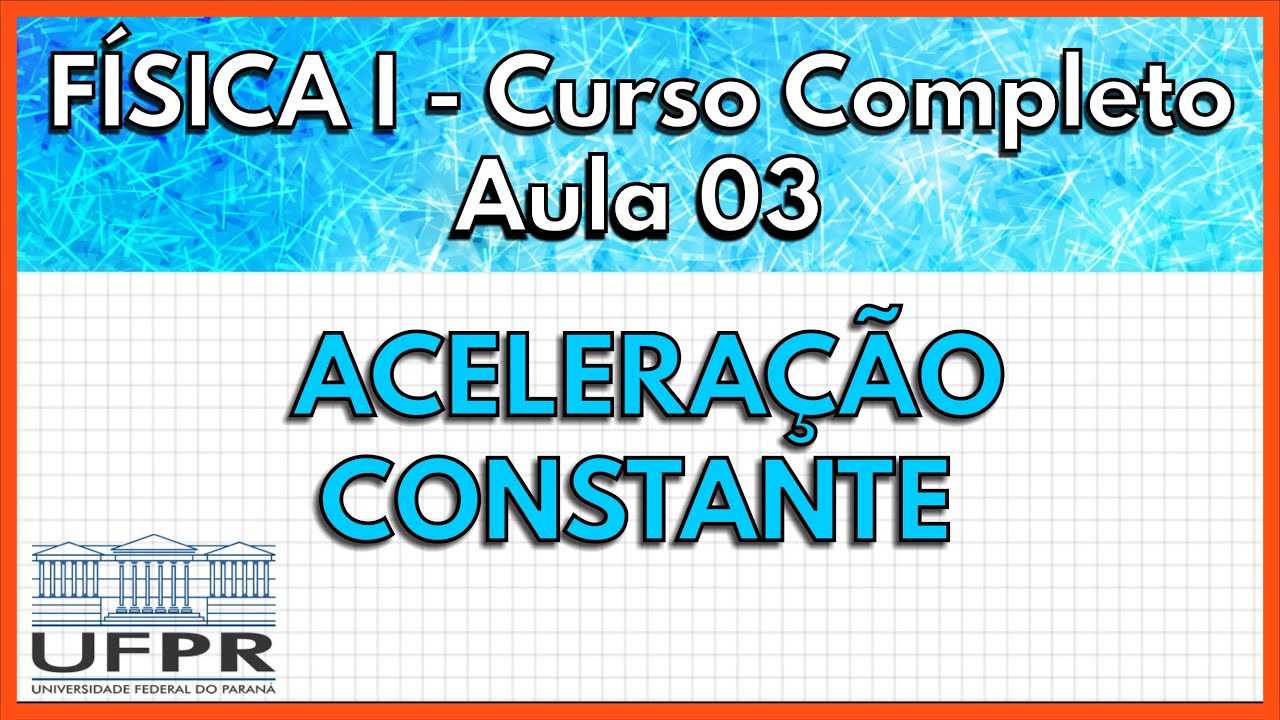 Física 1 - Aula 3 - Aceleração Constante  | UFPR 2021