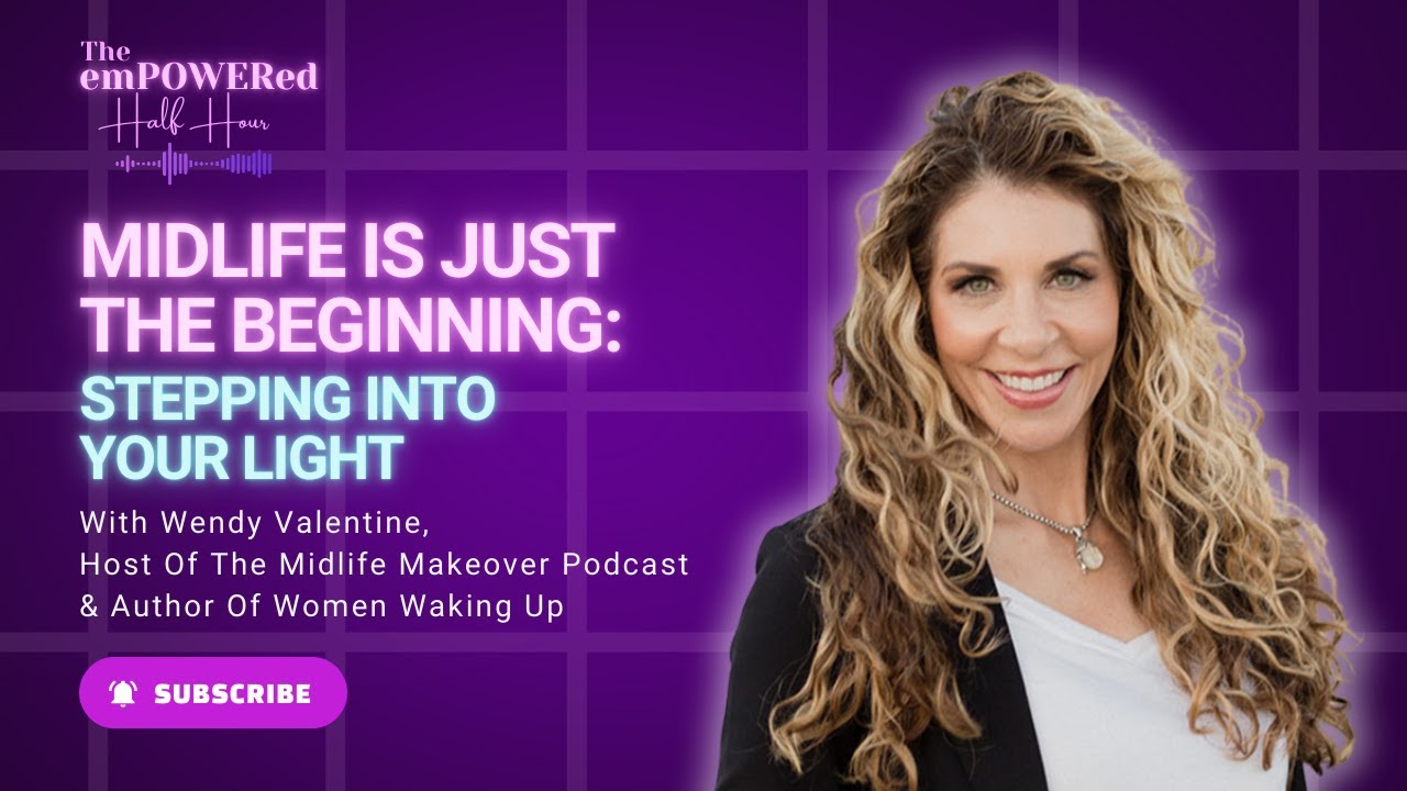 Midlife Is Just The Beginning: Stepping Into Your Light With Wendy Valentine