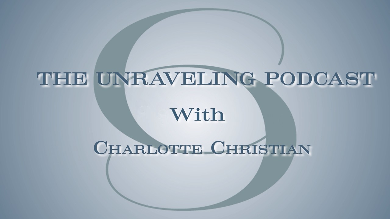 THE UNRAVELING PODCAST With Charlotte Christian