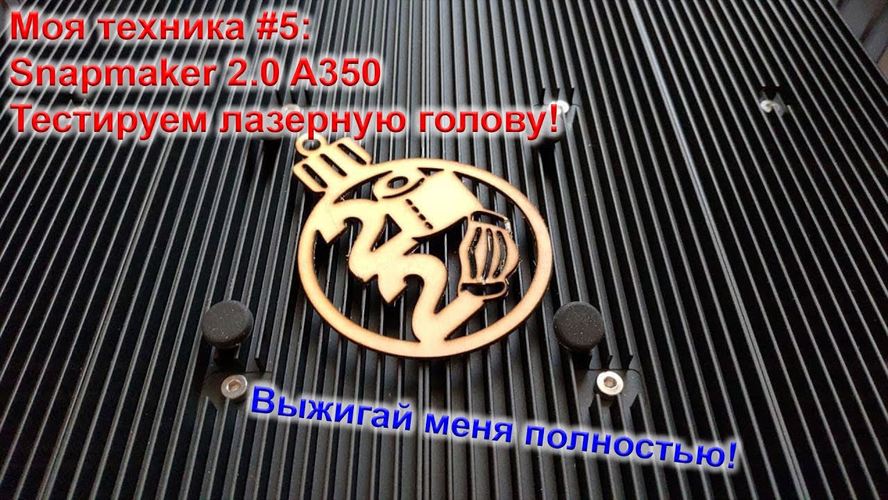 Моя техника #5: Snapmaker 2.0 A350 - Тестируем лазерную голову!