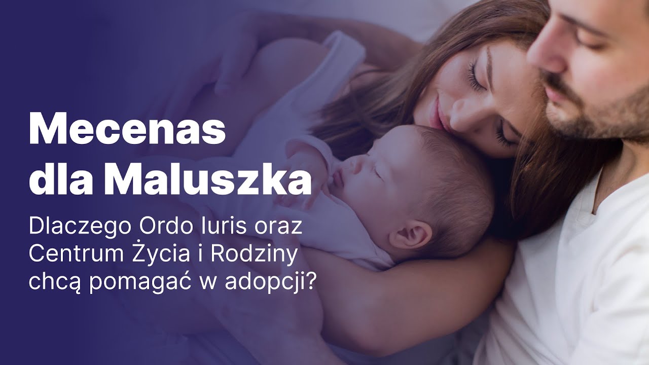 &bdquo;Mecenas dla Maluszka&rdquo; &ndash; dlaczego Ordo Iuris oraz Centrum Życia i Rodziny chcą pomagać w adopcji?