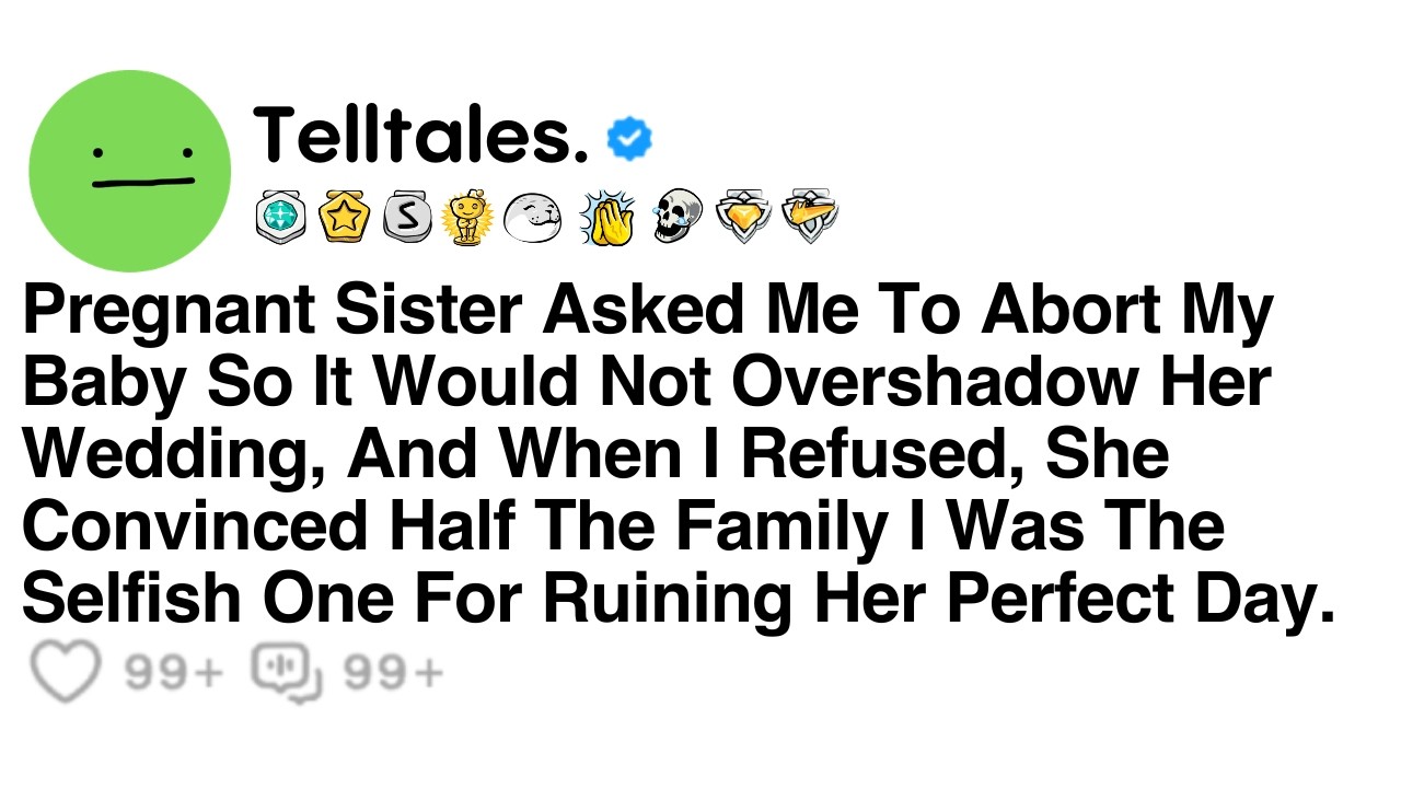 Pregnant Sister Asked Me To Abort My Baby So It Would Not Overshadow Her Wedding, And When...