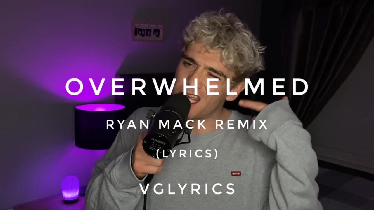 Overwhelmed - Ryan Mack remix (lyrics)