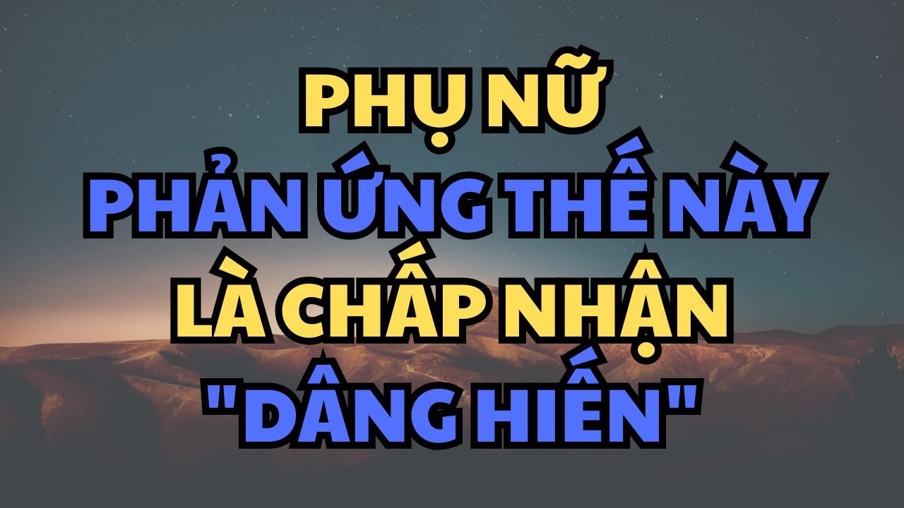 PHỤ NỮ PHẢN ỨNG THẾ NÀY LÀ CHẤP NHẬN 
